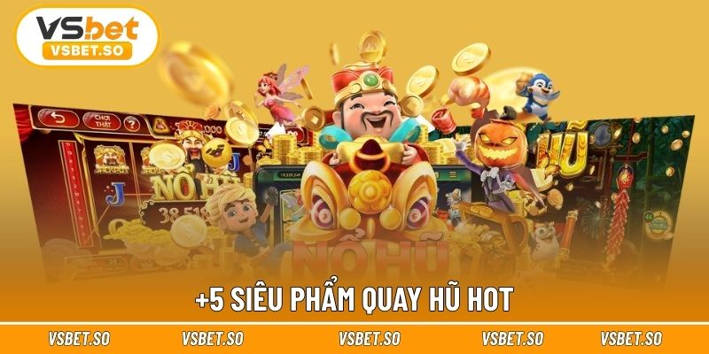 +5 siêu phẩm quay hũ hot
