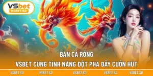 Bắn Cá Rồng Vsbet Cùng Tính Năng Đột Phá Đầy Cuốn Hút
