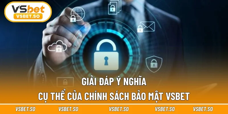 Giải đáp ý nghĩa cụ thể của chính sách bảo mật Vsbet