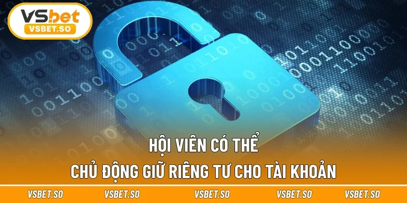 Hội viên có thể chủ động giữ riêng tư cho tài khoản