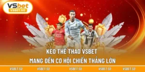 Kèo Thể Thao Vsbet Mang Đến Cơ Hội Chiến Thắng Lớn