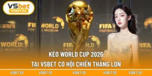 Kèo World Cup 2026 Tại Vsbet - Cơ Hội Chiến Thắng Lớn