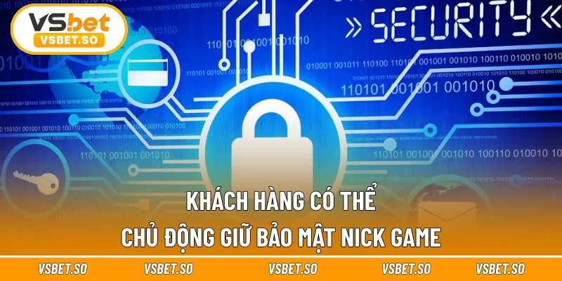 Khách hàng có thể chủ động giữ bảo mật nick game