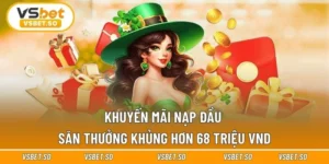 Khuyến Mãi Nạp Đầu - Săn Thưởng Khủng Hơn 68 Triệu VND