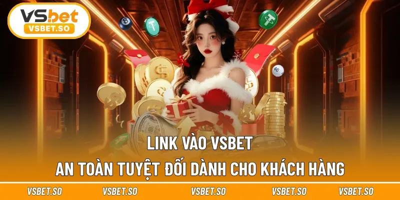Link vào Vsbet an toàn tuyệt đối dành cho khách hàng