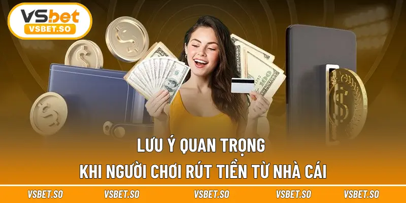 Lưu ý quan trọng khi người chơi rút tiền từ nhà cái