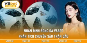 Nhận Định Bóng Đá Vsbet - Phân Tích Chuyên Sâu Trận Đấu