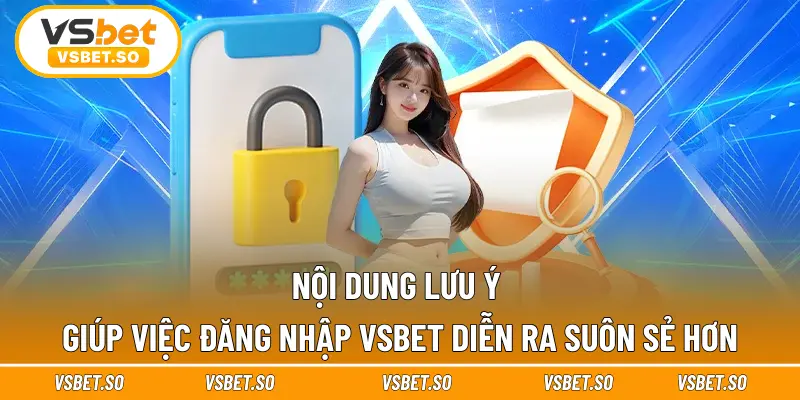Nội dung lưu ý giúp việc đăng nhập Vsbet diễn ra suôn sẻ hơn