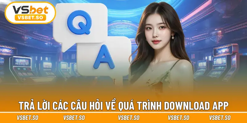 Trả lời các câu hỏi về quá trình download app