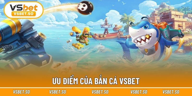 Ưu điểm của bắn cá Vsbet